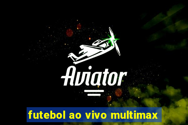 futebol ao vivo multimax